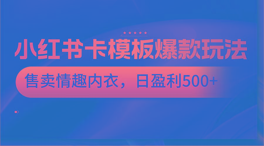 小红书卡模板爆款玩法，售卖情趣内衣，日盈利500+-归鹤副业商城