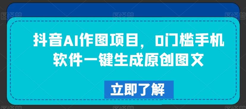 抖音AI作图项目，0门槛手机软件一键生成原创图文【揭秘】-归鹤副业商城