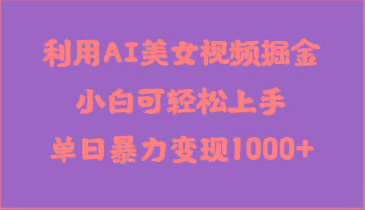 利用AI美女视频掘金，小白可轻松上手，单日暴力变现1000+，想象不到的简单-归鹤副业商城