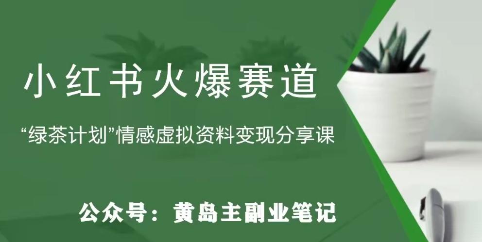 黄岛主·小红书绿茶计划情感虚拟资料变现项目，花我598买来拆解出来给你-归鹤副业商城