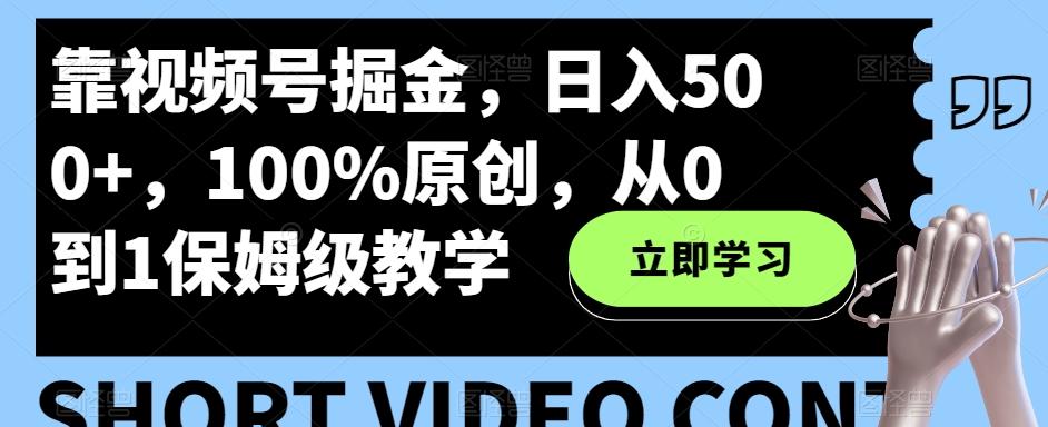 靠视频号掘金，日入500+，100%原创，从0到1保姆级教学-归鹤副业商城