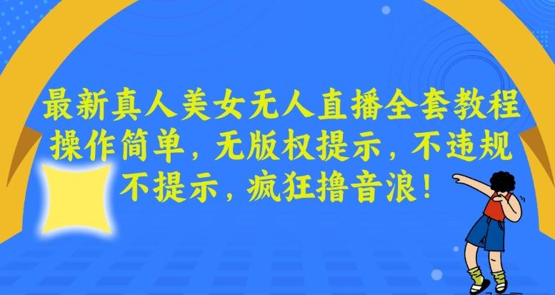 最新真人美女无人直播全套教程，操作简单，无版权提示，不违规，不提示，疯狂撸音浪【揭秘】-归鹤副业商城