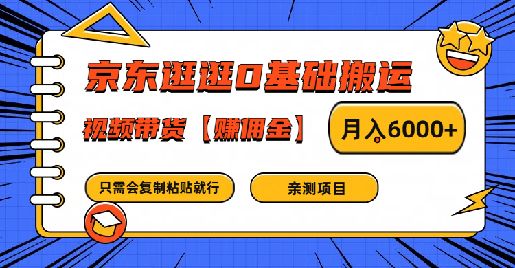 京东逛逛0基础搬运、视频带货赚佣金月入6000+ 只需要会复制粘贴就行-归鹤副业商城