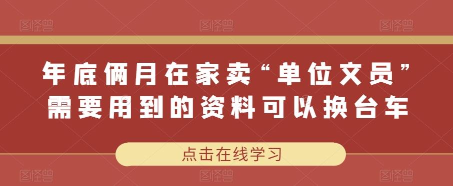 年底俩月在家卖“单位文员”需要用到的资料可以换台车-归鹤副业商城