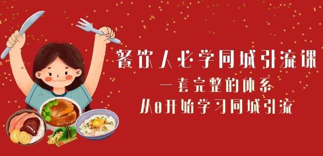 餐饮人必学-同城引流课：一套完整的体系，从0开始学习同城引流（68节课）-归鹤副业商城