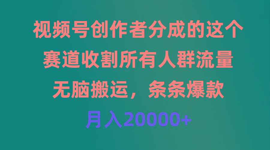 (9406期)视频号创作者分成的这个赛道，收割所有人群流量，无脑搬运，条条爆款，…-归鹤副业商城