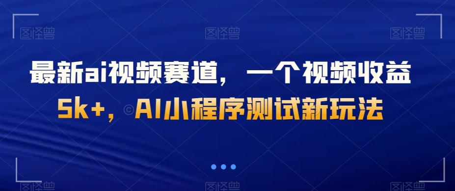 最新ai视频赛道，一个视频收益5k+，AI小程序测试新玩法-归鹤副业商城