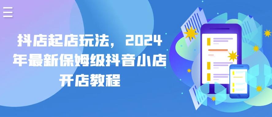 抖店起店玩法，2024年最新保姆级抖音小店开店教程-归鹤副业商城