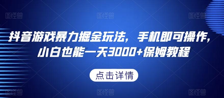 抖音游戏暴力掘金玩法，手机即可操作，小白也能一天3000+保姆教程【揭秘】-归鹤副业商城