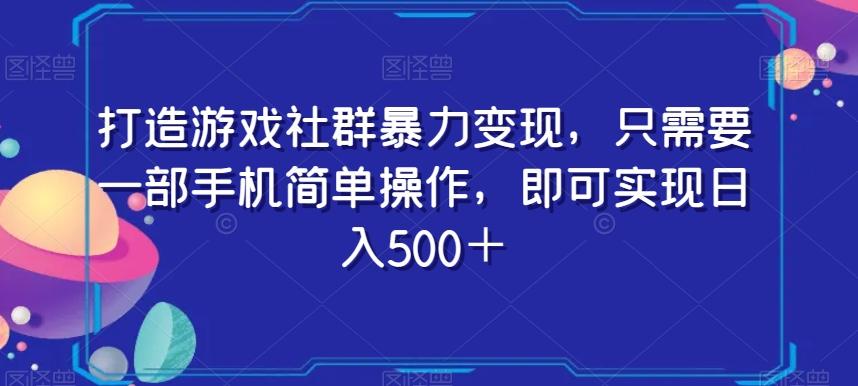 打造游戏社群暴力变现，只需要一部手机简单操作，即可实现日入500＋【揭秘】-归鹤副业商城