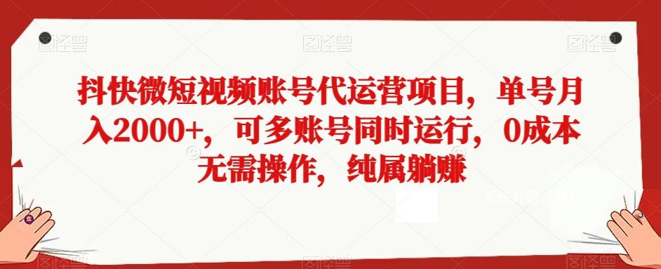 抖快微短视频账号代运营项目，单号月入2000+，可多账号同时运行，0成本无需操作，纯属躺赚【揭秘】-归鹤副业商城