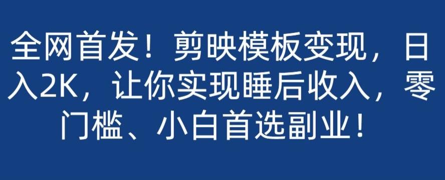 全网首发！剪映模板变现，日入2K，让你实现睡后收入，零门槛、小白首选副业！-归鹤副业商城