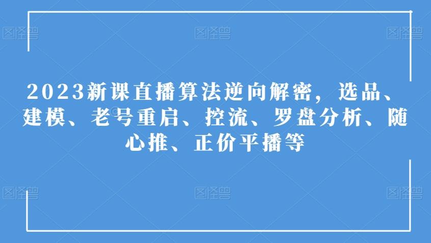 2023新课直播算法逆向解密，选品、建模、老号重启、控流、罗盘分析、随心推、正价平播等-归鹤副业商城