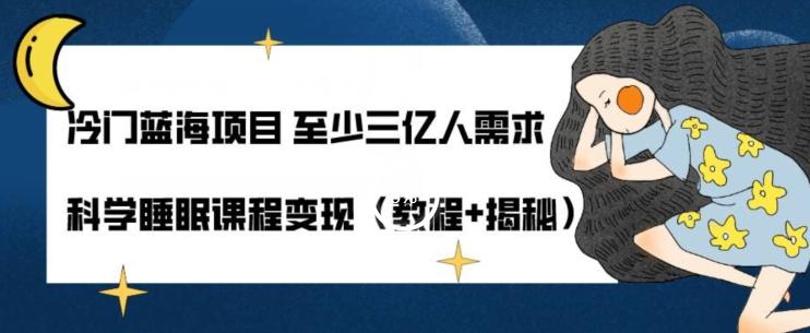 冷门蓝海项目至少三亿人需求科学睡眠课程变现（教程+揭秘）-归鹤副业商城