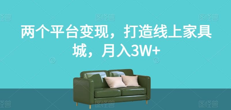 两个平台变现，打造线上家具城，月入3W+【揭秘】-归鹤副业商城