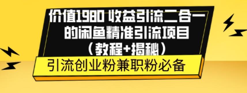 价值1980收益引流二合一的闲鱼精准引流项目（教程+揭秘）-归鹤副业商城