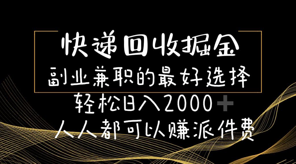 快递回收掘金副业兼职的最好选择轻松日入2000-人人都可以赚派件费-归鹤副业商城