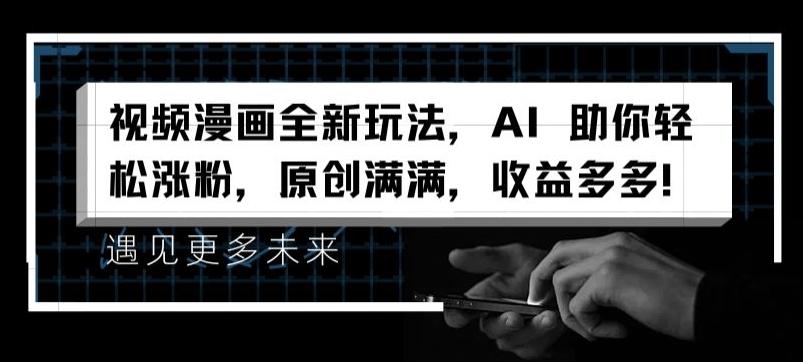 视频漫画全新玩法，AI 助你轻松涨粉，原创满满，收益多多【揭秘】-归鹤副业商城