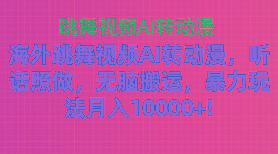 海外跳舞视频AI转动漫，听话照做，无脑搬运，暴力玩法 月入10000+-归鹤副业商城