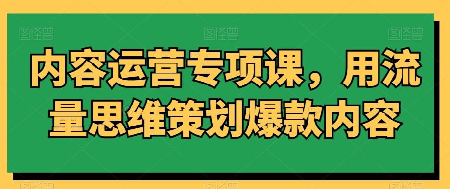 内容运营专项课，用流量思维策划爆款内容-归鹤副业商城