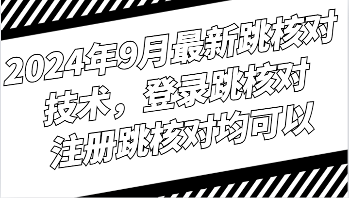 2024年9月最新跳核对技术，登录跳核对，注册跳核对均可以-归鹤副业商城