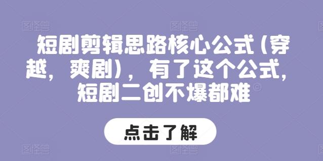 短剧剪辑思路核心公式(穿越，爽剧)，有了这个公式，短剧二创不爆都难-归鹤副业商城