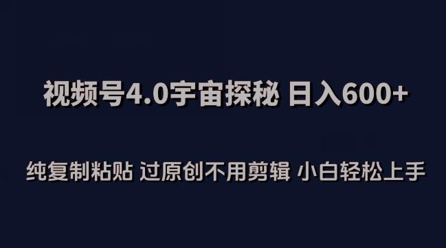 视频号4.0宇宙探秘，日入600多纯复制粘贴过原创不用剪辑小白轻松操作【揭秘】-归鹤副业商城