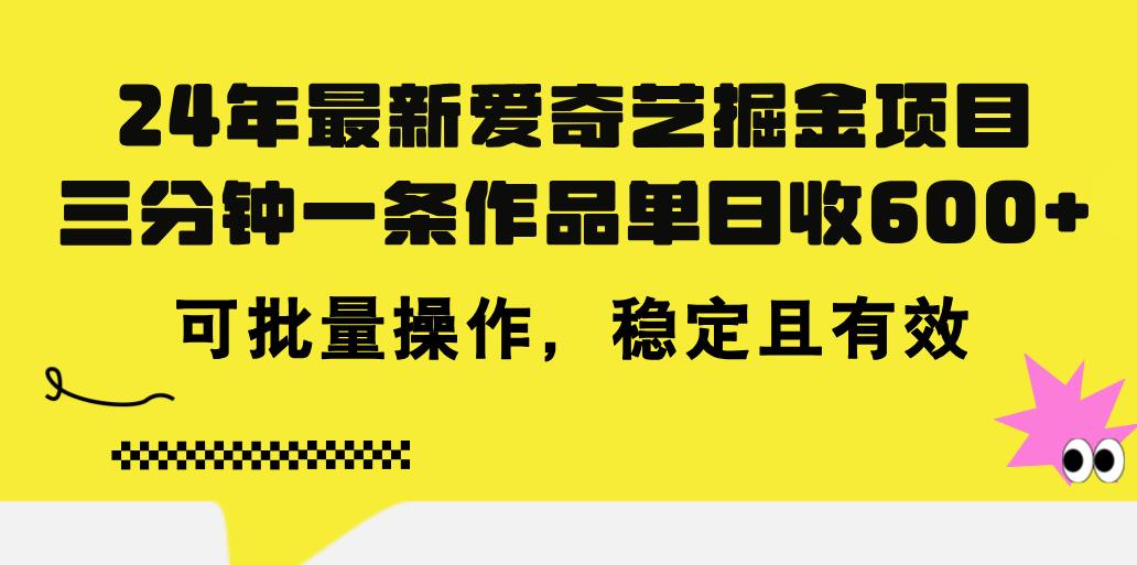 24年 最新爱奇艺掘金项目，三分钟一条作品单日收600+，可批量操作，稳…-归鹤副业商城