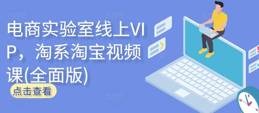 电商实验室线上VIP，淘系淘宝视频课(全面版)-归鹤副业商城