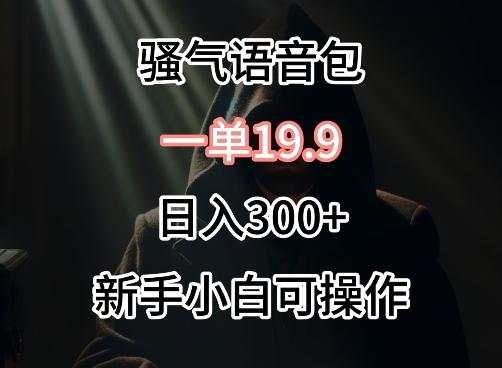 0成本卖骚气语音包，一单19.9.日入300+【揭秘】-归鹤副业商城