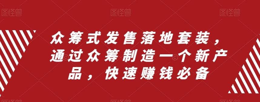 众筹式发售落地套装，通过众筹制造一个新产品，快速赚钱必备-归鹤副业商城