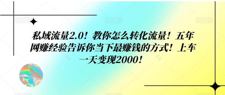 私域流量2.0！教你怎么转化流量！五年网赚经验告诉你当下最赚钱的方式！上车一天变现2000！-归鹤副业商城