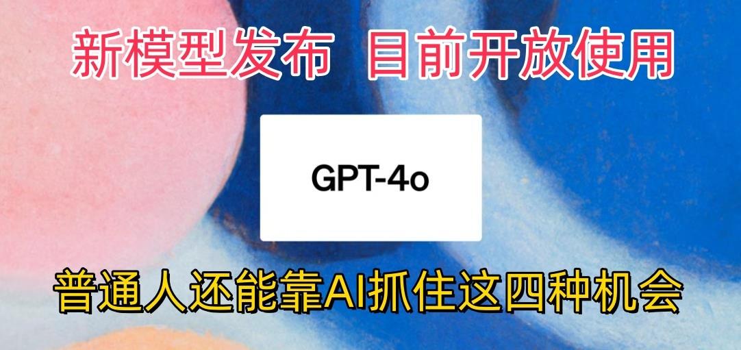 最强模型ChatGPT-4omni震撼发布，目前开放使用，普通人可以利用AI抓住的四…-归鹤副业商城