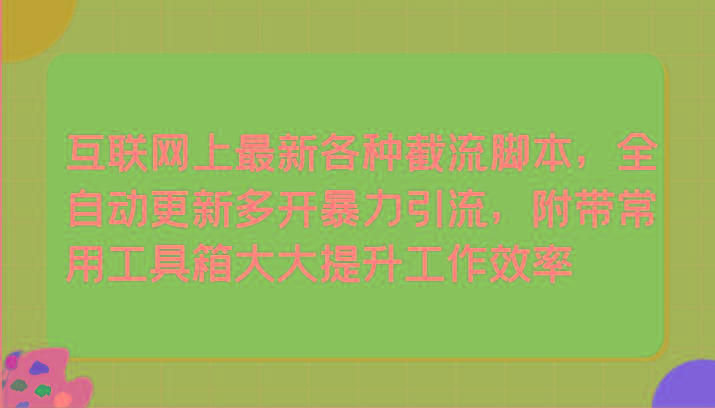 互联网上最新各种截流脚本，全自动更新多开暴力引流，附带常用工具箱大大提升工作效率-归鹤副业商城