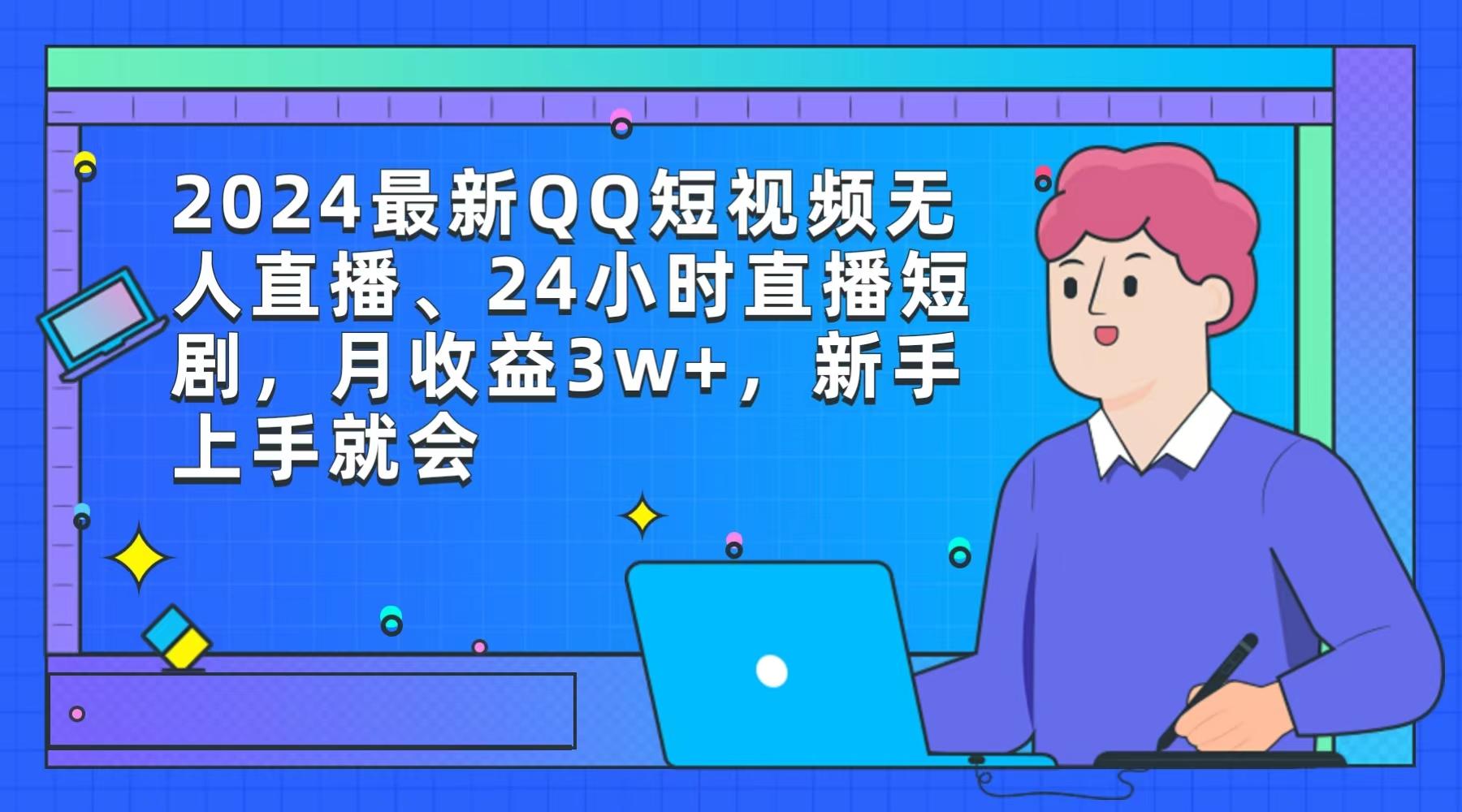 (9378期)2024最新QQ短视频无人直播、24小时直播短剧，月收益3w+，新手上手就会-归鹤副业商城