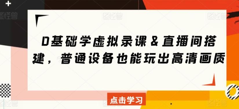 0基础学虚拟录课＆直播间搭建，普通设备也能玩出高清画质-归鹤副业商城