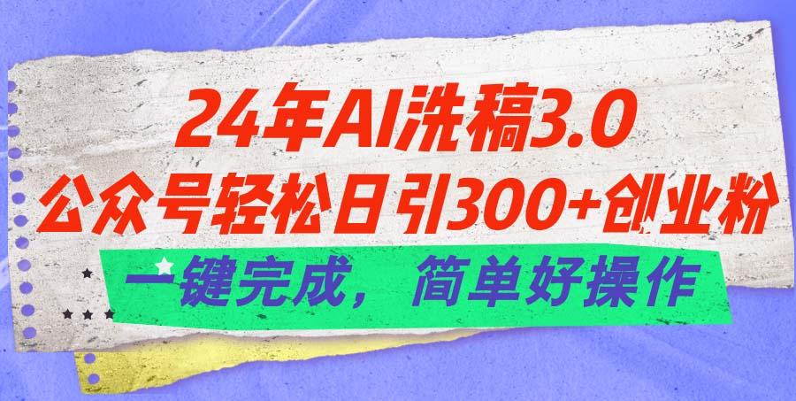 24年Ai洗稿3.0，公众号轻松日引300+创业粉，一键完成，简单好操作-归鹤副业商城