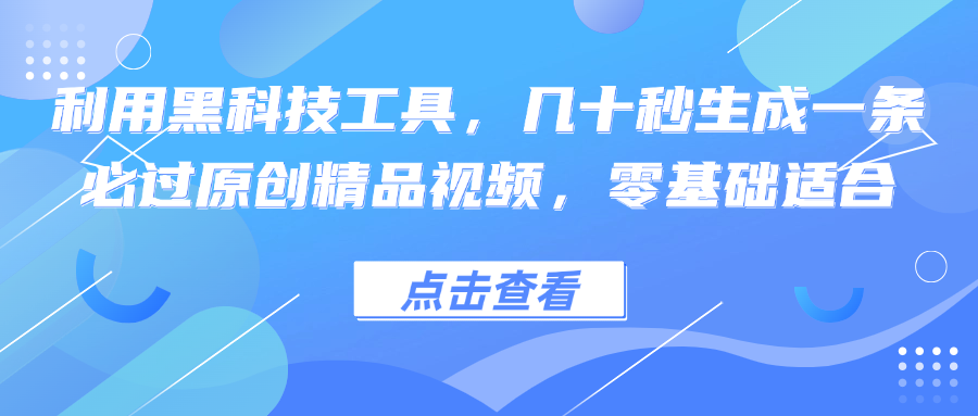 利用黑科技工具，几十秒生成一条必过原创精品视频，零基础适合-归鹤副业商城