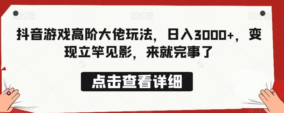 抖音游戏高阶大佬玩法，日入3000+，变现立竿见影，来就完事了-归鹤副业商城