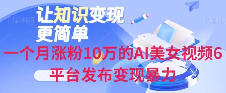 一个月涨粉10万的AI美女视频6平台发布变现暴力-归鹤副业商城