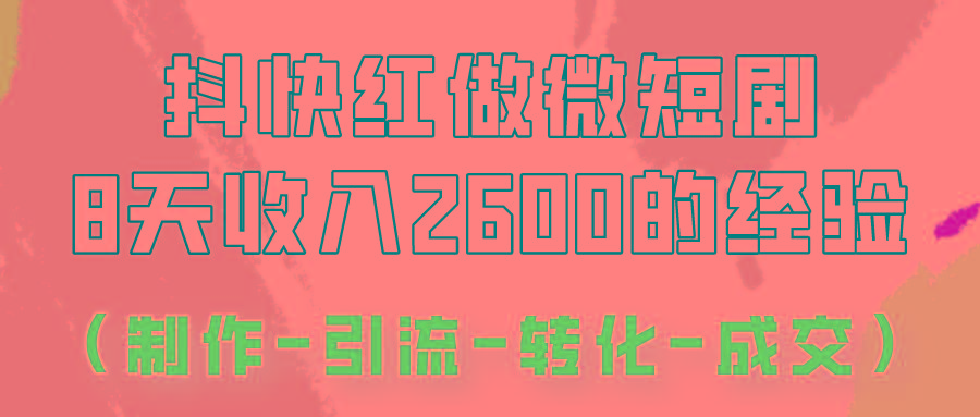 抖快做微短剧，8天收入2600+的实操经验，从前端设置到后期转化手把手教！-归鹤副业商城