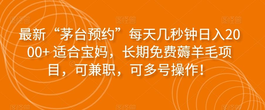 最新“茅台预约”每天几秒钟日入2000+适合宝妈，长期免费薅羊毛项目，可兼职，可多号操作！-归鹤副业商城