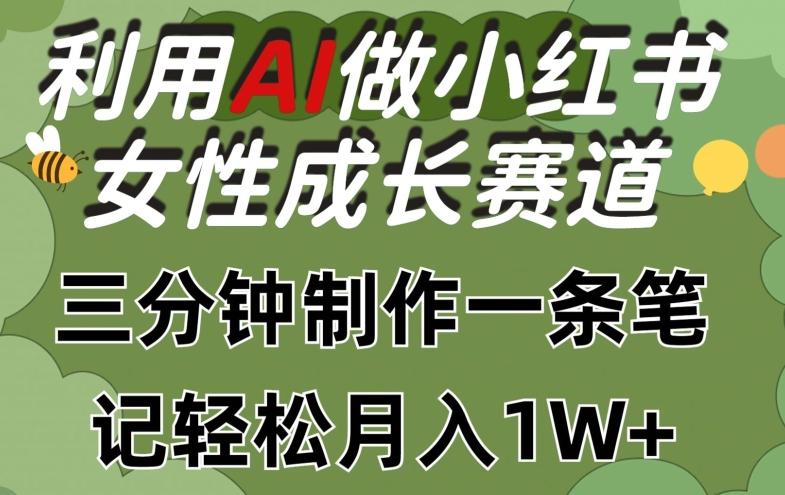 利用Ai做小红书女性成长赛道，三分钟制作一条笔记，轻松月入1w+【揭秘】-归鹤副业商城