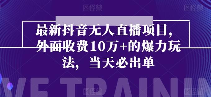 最新抖音无人直播项目，外面收费10w+的爆力玩法，当天必出单-归鹤副业商城