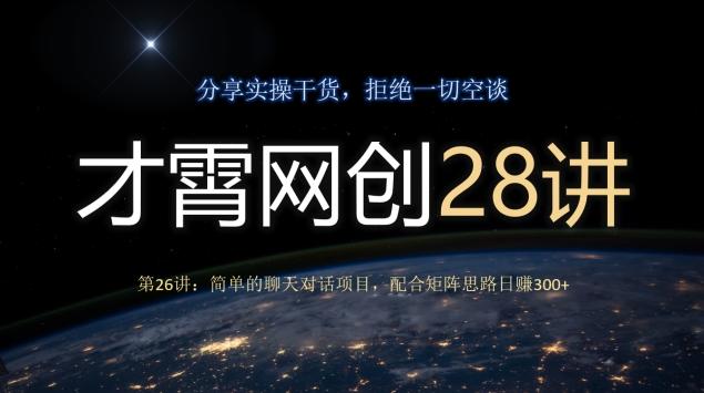 才霄网创28讲第26讲：简单的聊天对话项目，配合矩阵思路日赚300+-归鹤副业商城