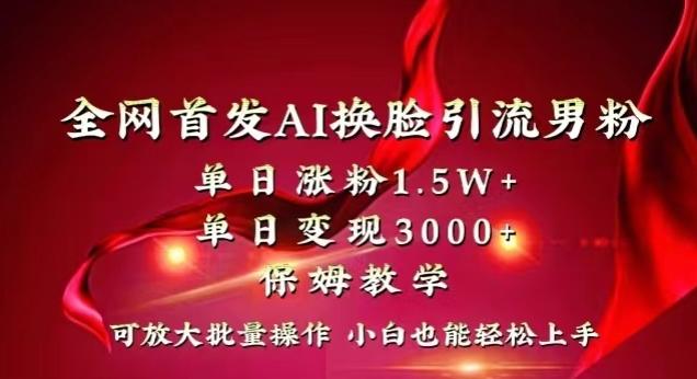 全网首发Ai换脸引流男粉，单日涨粉1.5w+，单日变现3000+，小白也能轻松上手拿结果【揭秘】-归鹤副业商城