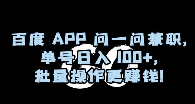 百度APP问一问兼职，单号日入100+，批量操作更赚钱【揭秘】-归鹤副业商城