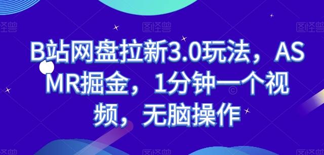 B站网盘拉新3.0玩法，ASMR掘金，1分钟一个视频，无脑操作【揭秘】-归鹤副业商城