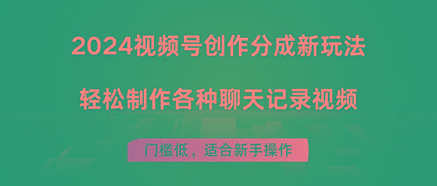 2024视频号创作分成新玩法，轻松制作各种聊天记录视频，门槛低，适合新手操作-归鹤副业商城