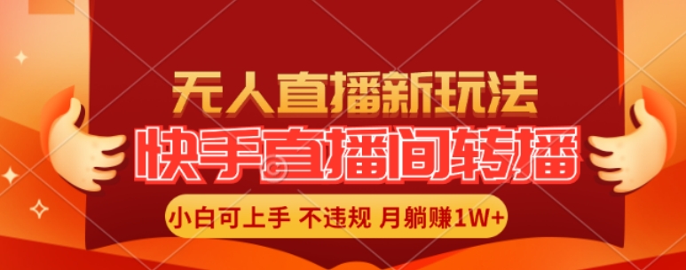 快手直播间全自动转播玩法，全人工无需干预，小白月入1W+轻松实现【揭秘】-归鹤副业商城